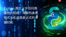 Python 类定义中访问类属性的陷阱：理解列表推导式与生成器表达式的求值时机