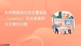 如何修复绝对定位覆盖层(overlay)无法遮盖部分元素的问题