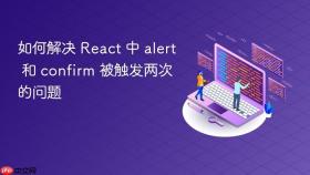如何解决 React 中 alert 和 confirm 被触发两次的问题
