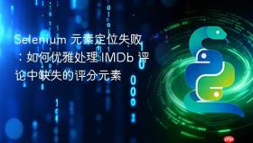 Selenium 元素定位失败:如何优雅处理 IMDb 评论中缺失的评分元素