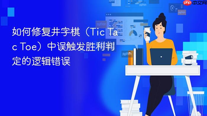 如何修复井字棋(Tic Tac Toe)中误触发胜利判定的逻辑错误