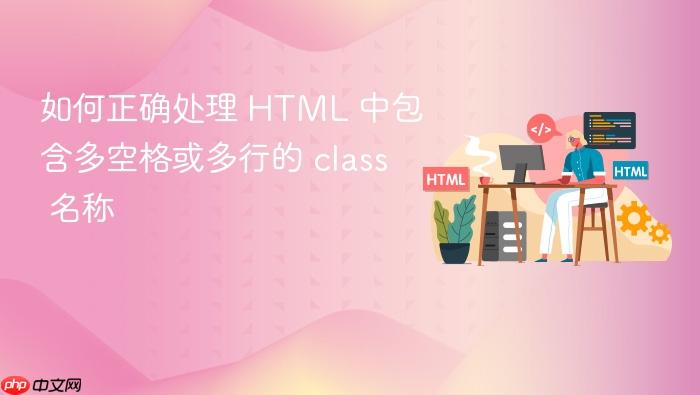 如何正确处理 HTML 中包含多空格或多行的 class 名称