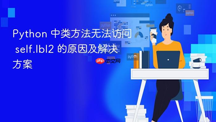 Python 中类方法无法访问 self.lbl2 的原因及解决方案
