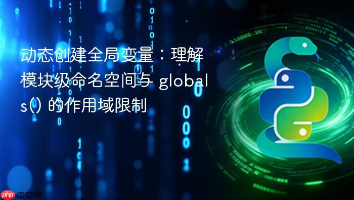 动态创建全局变量:理解模块级命名空间与 globals() 的作用域限制