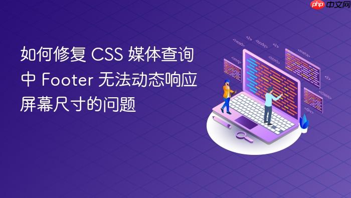 如何修复 CSS 媒体查询中 Footer 无法动态响应屏幕尺寸的问题