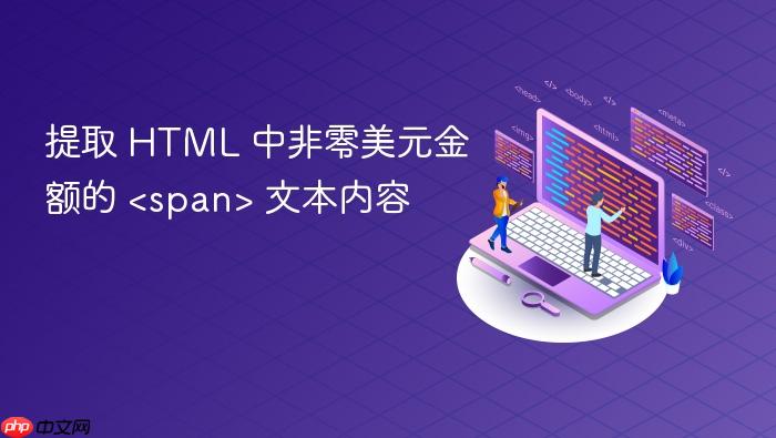 提取 HTML 中非零美元金额的 <span> 文本内容
