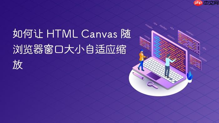 如何让 HTML Canvas 随浏览器窗口大小自适应缩放
