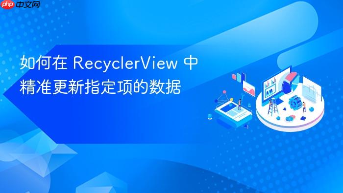 如何在 RecyclerView 中精准更新指定项的数据