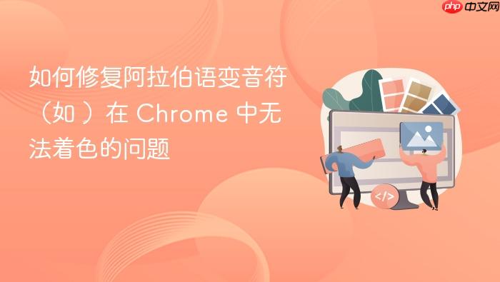 如何修复阿拉伯语变音符（如 ٍ）在 Chrome 中无法着色的问题
