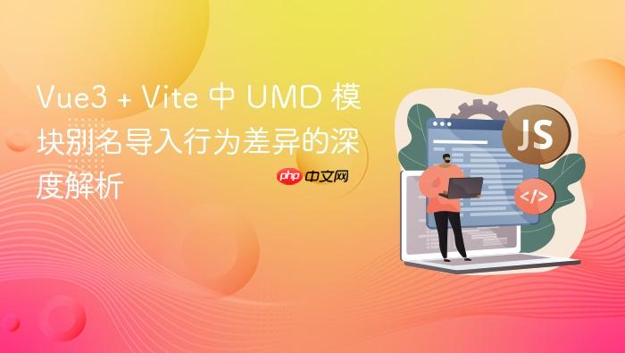 Vue3 + Vite 中 UMD 模块别名导入行为差异的深度解析