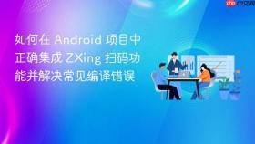 如何在 Android 项目中正确集成 ZXing 扫码功能并解决常见编译错误