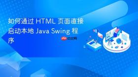 如何通过 HTML 页面直接启动本地 Java Swing 程序