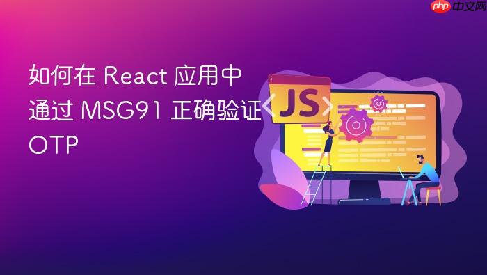 如何在 React 应用中通过 MSG91 正确验证 OTP
