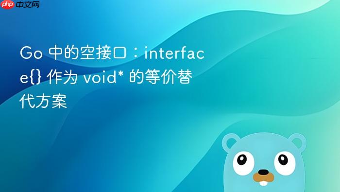 Go 中的空接口:interface{} 作为 void* 的等价替代方案