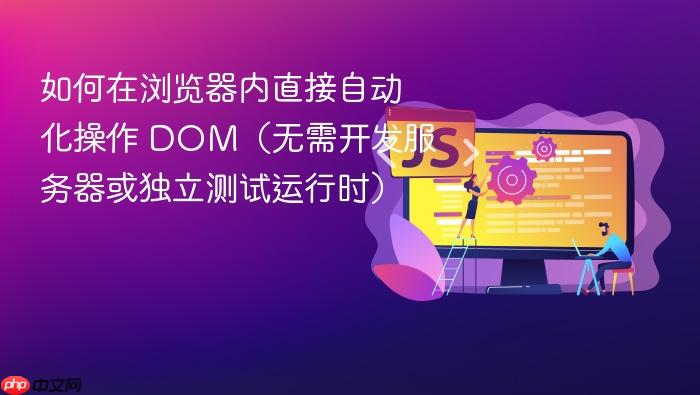 如何在浏览器内直接自动化操作 DOM(无需开发服务器或独立测试运行时)