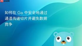 如何在 Go 中安全地通过通道传递切片并避免数据竞争