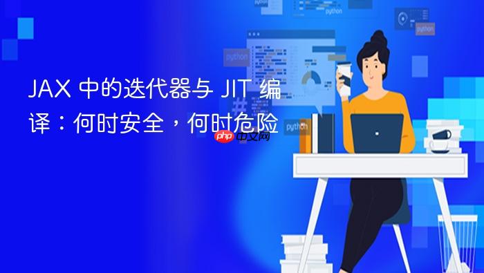 JAX 中的迭代器与 JIT 编译:何时安全,何时危险