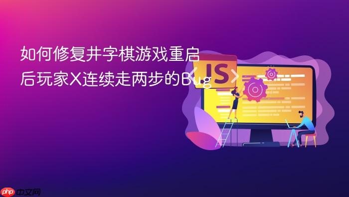 如何修复井字棋游戏重启后玩家X连续走两步的Bug