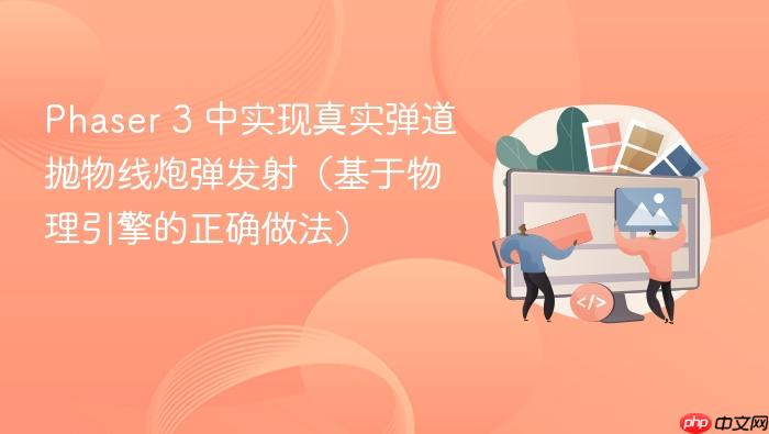 Phaser 3 中实现真实弹道抛物线炮弹发射(基于物理引擎的正确做法)