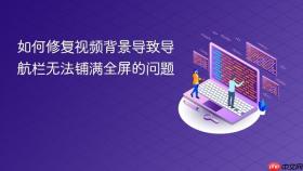 如何修复视频背景导致导航栏无法铺满全屏的问题