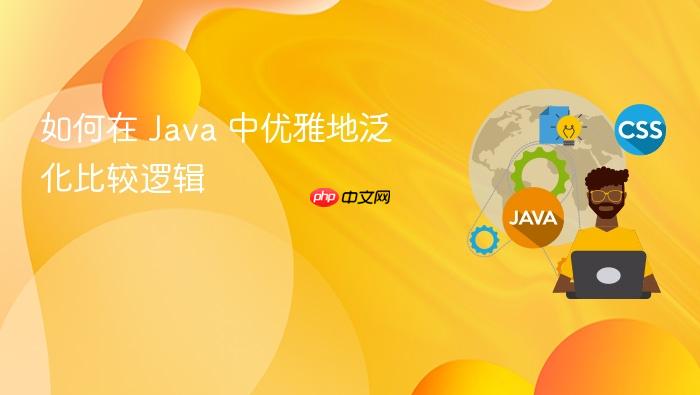 如何在 Java 中优雅地泛化比较逻辑
