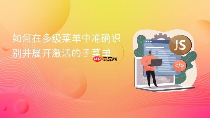 如何在多级菜单中准确识别并展开激活的子菜单