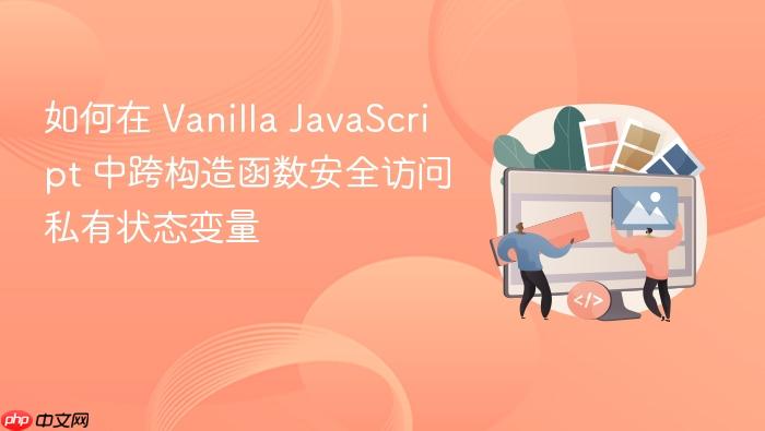 如何在 Vanilla JavaScript 中跨构造函数安全访问私有状态变量