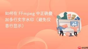 如何在 FFmpeg 中正确叠加多行文字水印(避免仅首行显示)