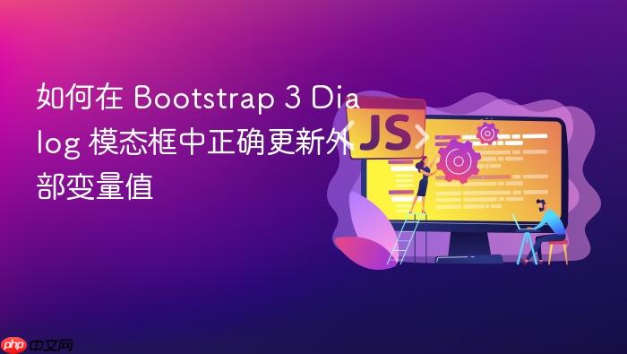 如何在 Bootstrap 3 Dialog 模态框中正确更新外部变量值