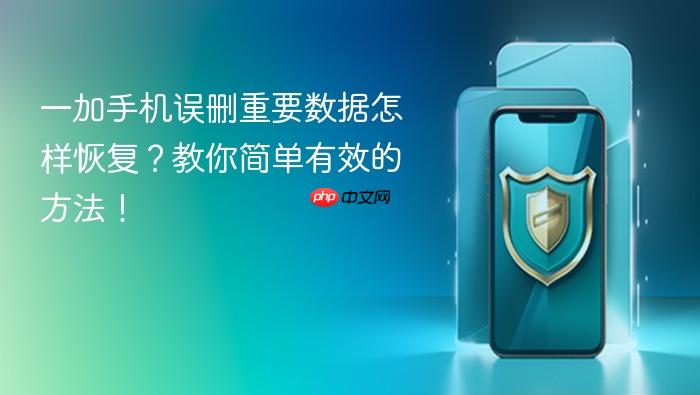 一加手机误删重要数据怎样恢复?教你简单有效的方法!