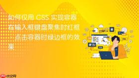 如何仅用 CSS 实现容器在输入框键盘聚焦时红框、点击容器时绿边框的效果

