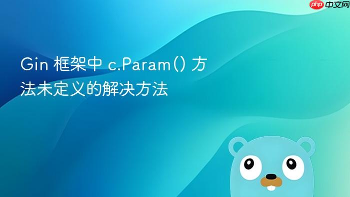Gin 框架中 c.Param() 方法未定义的解决方法