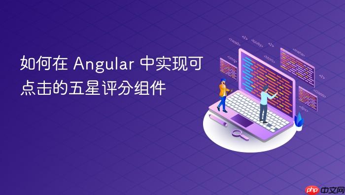 如何在 Angular 中实现可点击的五星评分组件