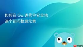 如何在 Go 语言中安全地逐个访问数组元素