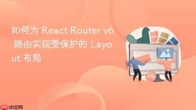 如何为 React Router v6 路由实现受保护的 Layout 布局