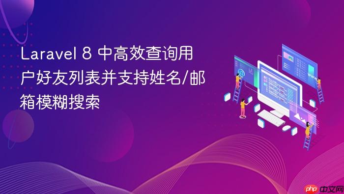 Laravel 8 中高效查询用户好友列表并支持姓名/邮箱模糊搜索