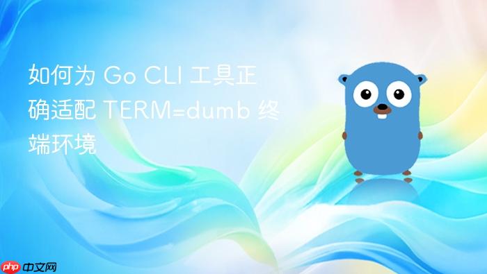 如何为 Go CLI 工具正确适配 TERM=dumb 终端环境