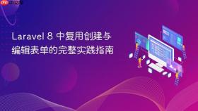 Laravel 8 中复用创建与编辑表单的完整实践指南