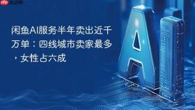 闲鱼AI服务半年卖出近千万单：四线城市卖家最多，女性占六成