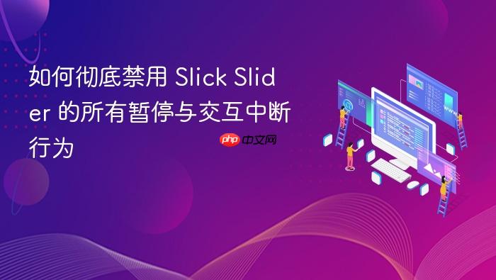 如何彻底禁用 Slick Slider 的所有暂停与交互中断行为