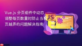 Vue.js 分页组件中动态调整每页数量时防止当前页越界的问题解决指南