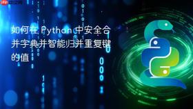 如何在 Python 中安全合并字典并智能归并重复键的值