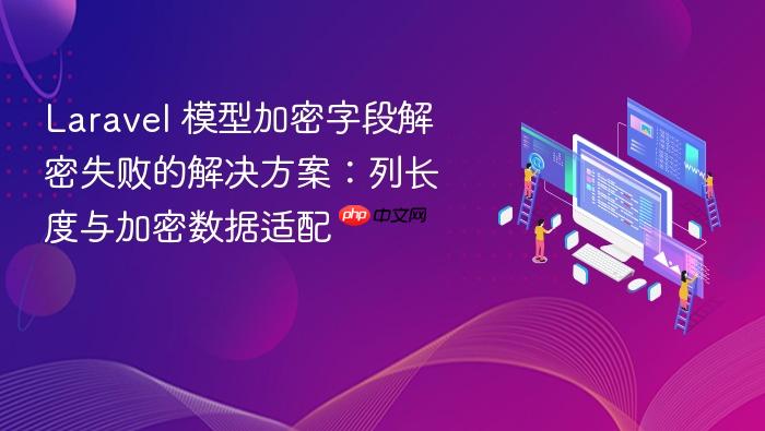 Laravel 模型加密字段解密失败的解决方案:列长度与加密数据适配