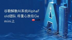 谷歌解散ai系统alphafold团队 将重心放在gemini上