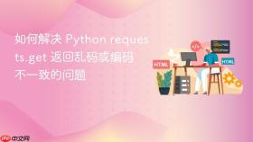 如何解决 Python requests.get 返回乱码或编码不一致的问题
