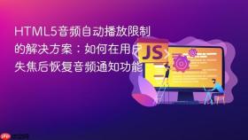 HTML5音频自动播放限制的解决方案：如何在用户失焦后恢复音频通知功能
