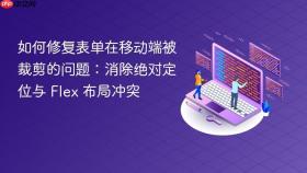 如何修复表单在移动端被裁剪的问题:消除绝对定位与 Flex 布局冲突