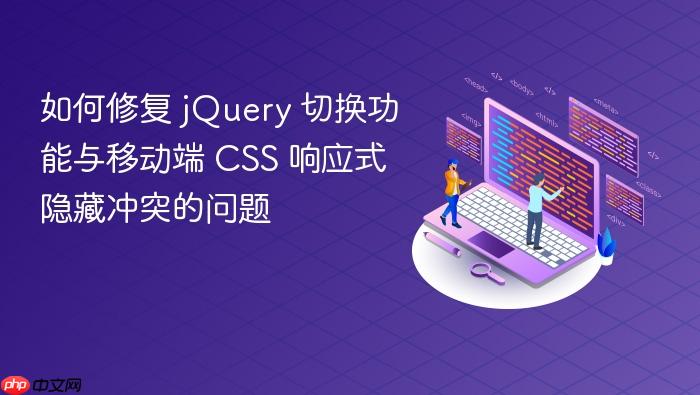 如何修复 jQuery 切换功能与移动端 CSS 响应式隐藏冲突的问题