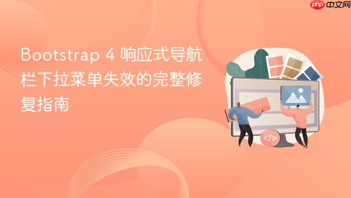 Bootstrap 4 响应式导航栏下拉菜单失效的完整修复指南