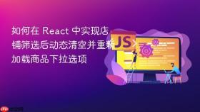 如何在 React 中实现店铺筛选后动态清空并重新加载商品下拉选项